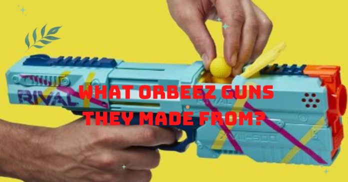 What Orbeez Guns They Made From?