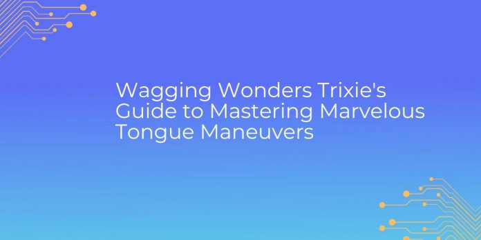 Wagging Wonders Trixie's Guide to Mastering Marvelous Tongue Maneuvers