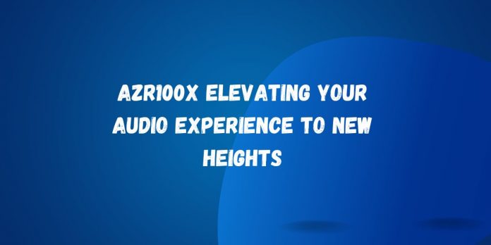 AZR100X Elevating Your Audio Experience to New Heights
