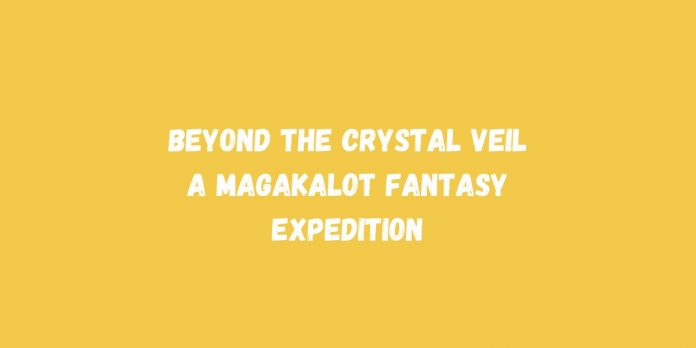 Beyond the Crystal Veil A Magakalot Fantasy Expedition