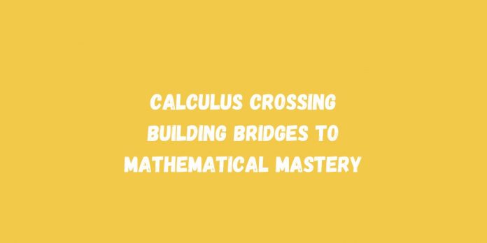 Calculus Crossing Building Bridges to Mathematical Mastery