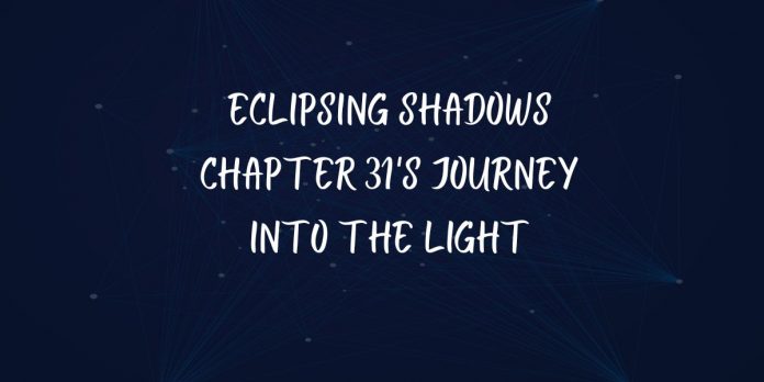 Eclipsing Shadows Chapter 31's Journey Into the Light