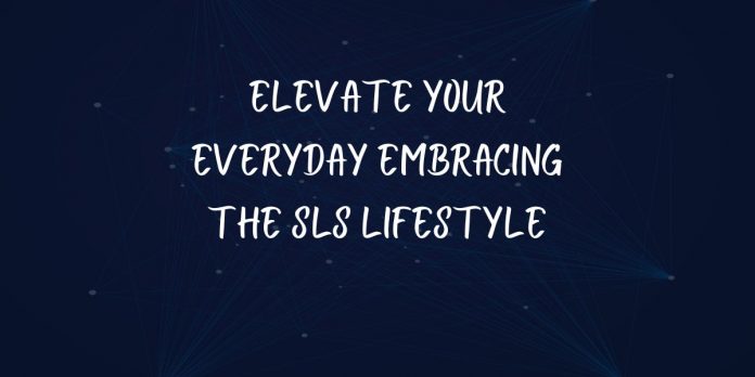 Elevate Your Everyday Embracing the SLS Lifestyle