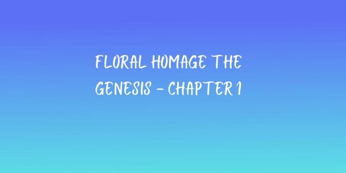 Floral Homage The Genesis - Chapter 1