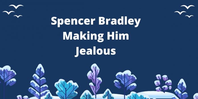 Spencer Bradley Making Him Jealous