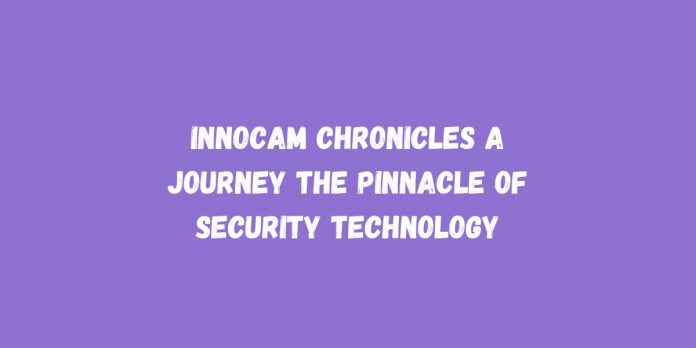 InnoCam Chronicles A Journey the Pinnacle of Security Technology