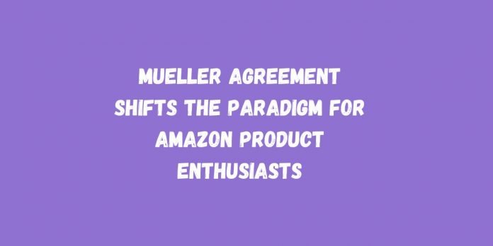 Mueller Agreement Shifts the Paradigm for Amazon Product Enthusiasts