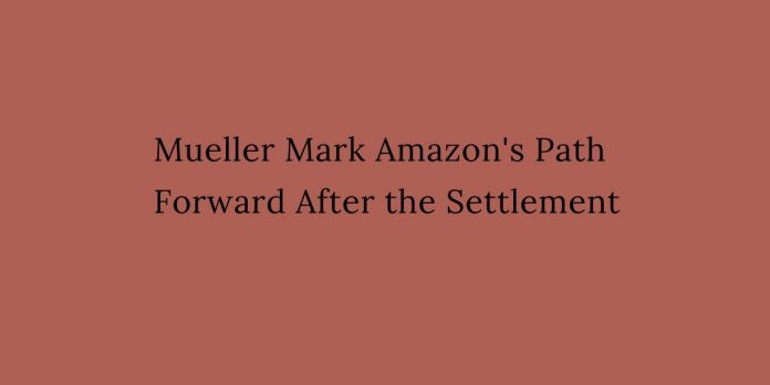 Mueller's Mark Amazon's Path Forward After the Settlement