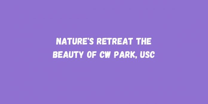 Nature's Retreat The Beauty of CW Park, USC