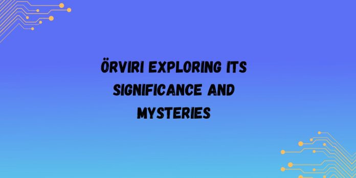 Örviri Exploring Its Significance and Mysteries