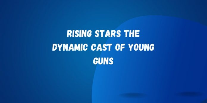 Rising Stars The Dynamic Cast of Young Guns