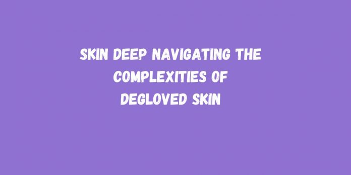 Skin Deep Navigating the Complexities of Degloved Skin