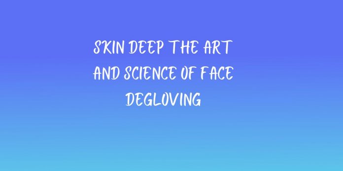 Skin Deep The Art and Science of Face Degloving