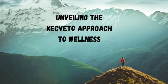 Unveiling the Kecveto Approach to Wellness