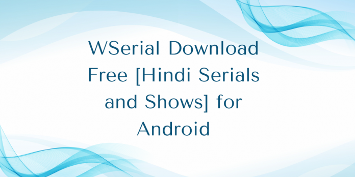 WSerial Download Free [Hindi Serials and Shows] for Android