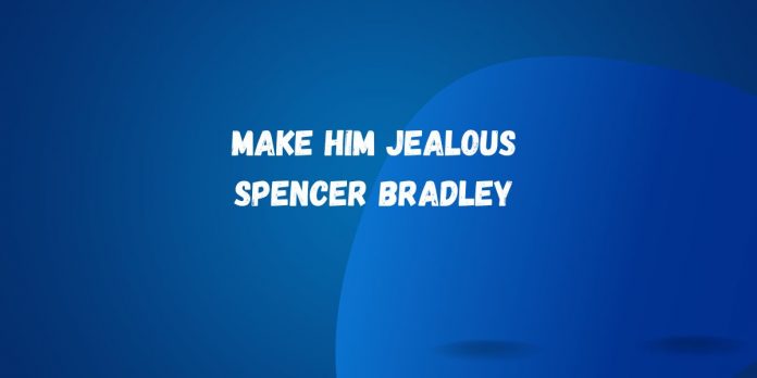 make him jealous spencer bradley